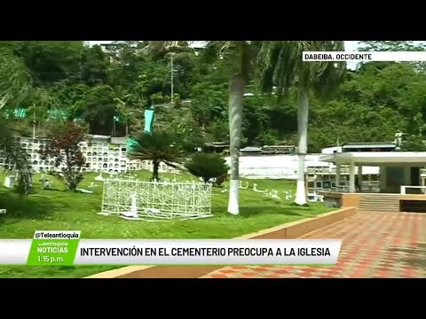 Intervención en el cementerio preocupa a la Iglesia - Teleantioquia Noticias