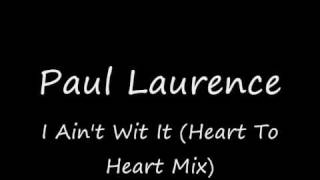 Paul Laurence - I Ain't Wit It (Heart To Heart Mix)