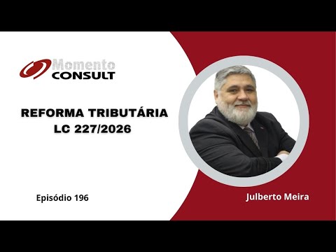 Momento Consult - Ep  196 – REFORMA TRIBUTÁRIA – LC 227/2026