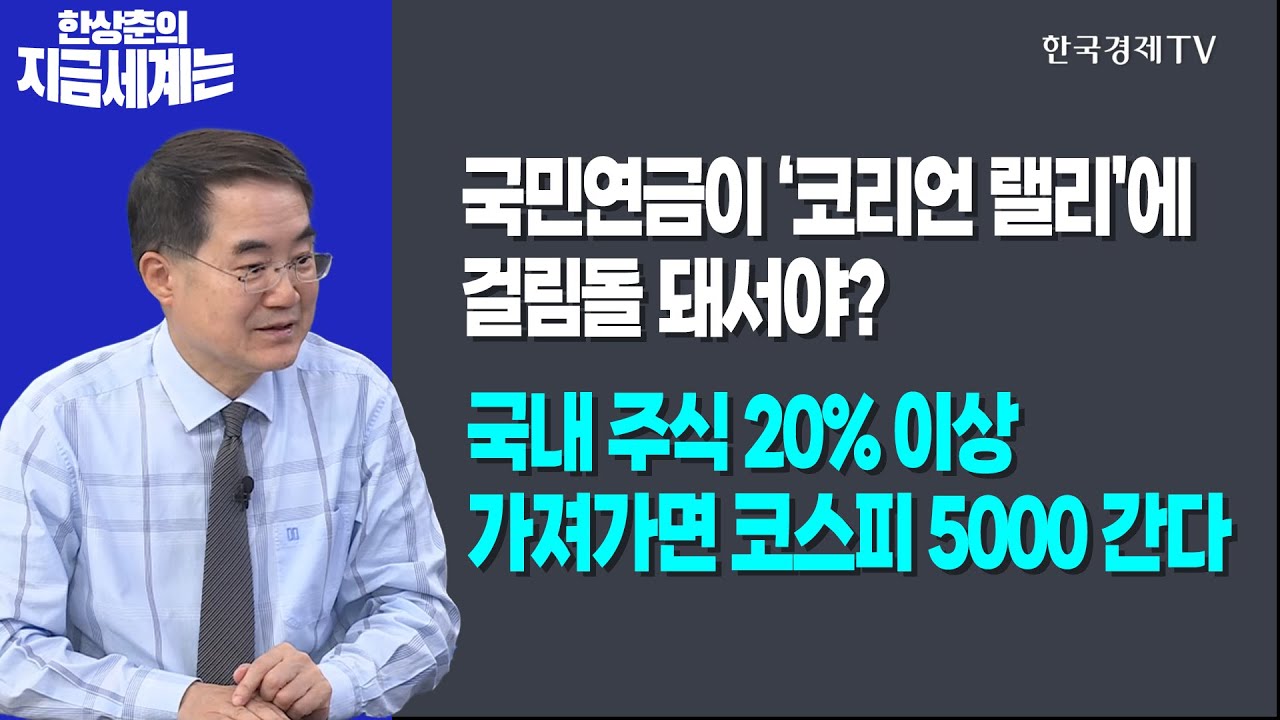 국민연금이 ‘코리언 랠리’에 걸림돌 돼서야?ㅣ국내 주식 20% 이상 가져가면 코스피 5000 간다ㅣ한상춘의 