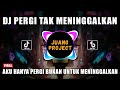 DJ AKU HANYA PERGI BUKAN MENINGGALKAN REMIX VIRAL TIKTOK TERBARU 2022 PERGI TAK MENINGGALKAN