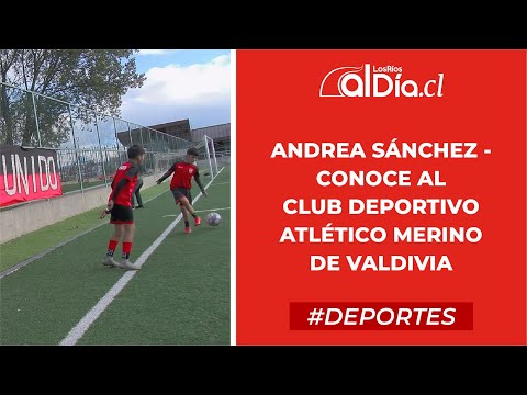 Andrea Sánchez - Conoce al Club Deportivo Atlético Merino de Valdivia