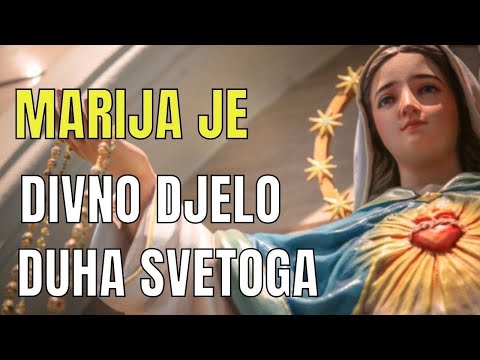 MARIJU JE DUH SVETI OBLIKOVAO - VELIKA JE NAŠA GOSPA U BOŽJIM OČIMA