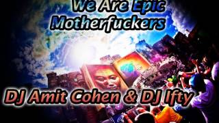 DJ Amit Cohen & DJ Ifty - We Are Epic Motherf***ers (Bootleg) (DL)