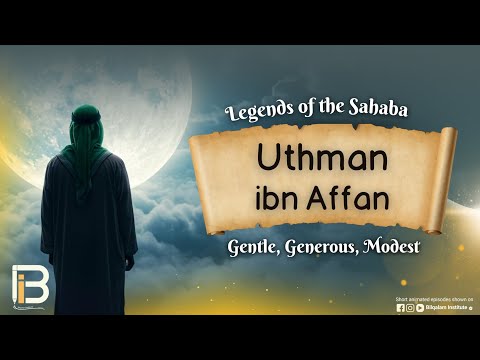 Uthman Ibn Affan || The Generous Man of Modesty | Legends of Sahabh | Episode 3