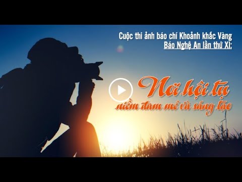 Cuộc thi ảnh báo chí 'Khoảnh khắc Vàng' Báo Nghệ An lần thứ XI: Nơi hội tụ niềm đam mê và sáng tạo (Baonghean.vn) - Video