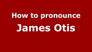 How to pronounce James Otis