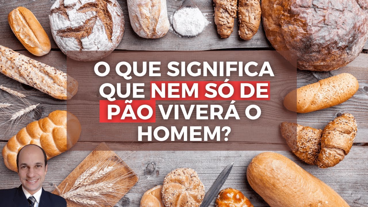 NEM SÓ DE PÃO VIVERÁ O HOMEM! Quais os significados desse trecho da Bíblia?