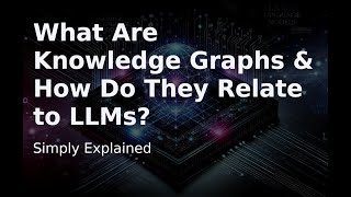 What Are Knowledge Graphs and How Do They Relate to LLMs?