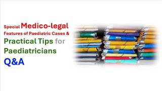 Special Medico-legal Features of Paediatric Cases & Practical Tips for Paediatricians - Q&A