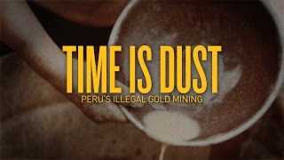 Time is Dust: Illegal gold mining in Peru