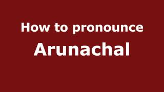 How to pronounce Arunachal