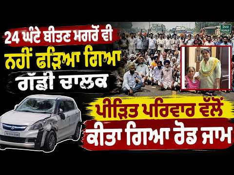 Accused driver remains at large 24 hours after the accident : 24 ਘੰਟੇ ਬੀਤਣ ਮਗਰੋਂ ਵੀ ਨਹੀਂ ਫੜਿਆ ਗਿਆ