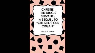 Christie, the King's Servant : A Sequel to "Christie's Old Organ"