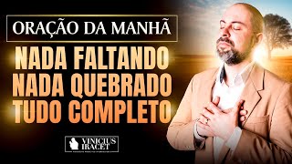 ORAÇÃO DA MANHÃ NADA FALTANDO, NADA QUEBRADO SALMO 91 - SEMANA MUITO PRÓSPERA  @ViniciusIracet