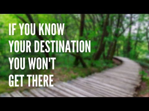 If You Know Your Destination, You Will Never Get There