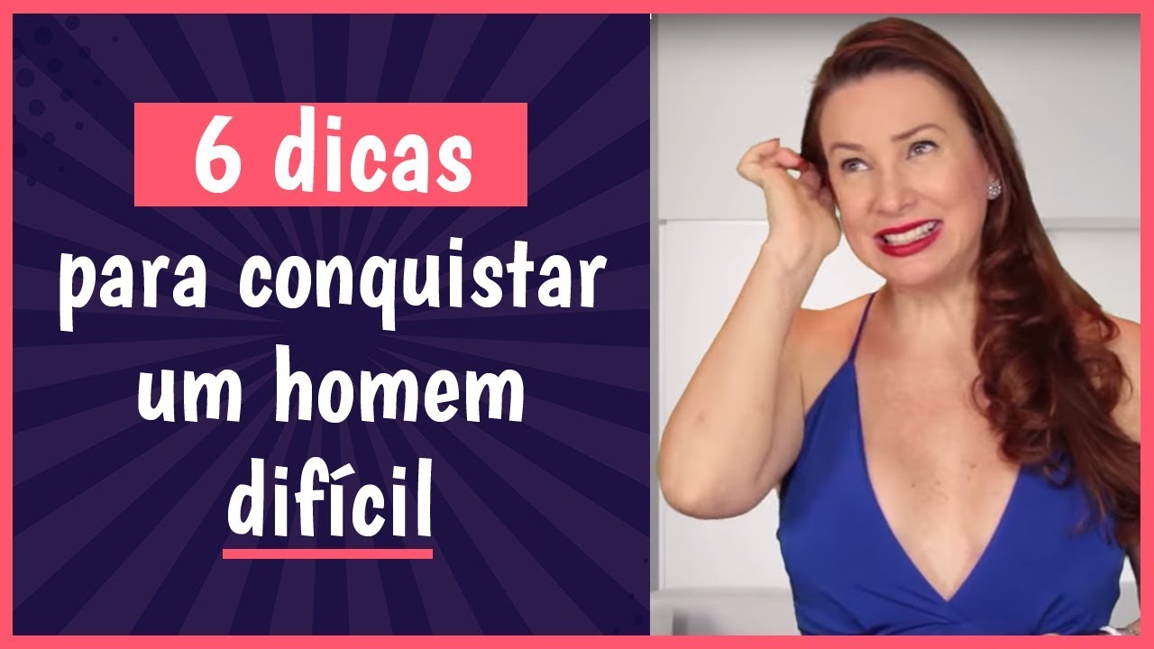 10 DICAS PARA CONQUISTAR UM HOMEM DIFÍCIL | Aprenda de uma vez POR TODAS!!!