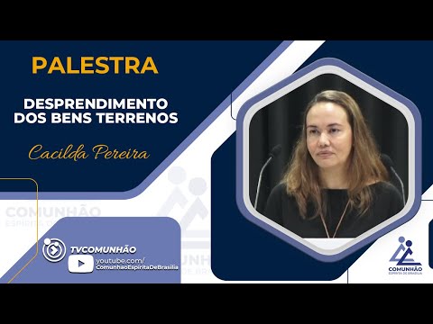 Cacilda Pereira | DESPRENDIMENTO DOS BENS TERRENOS (PALESTRA ESPÍRITA)