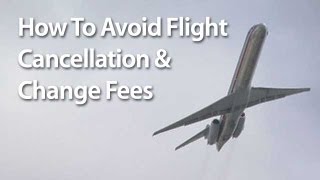 How To Avoid Flight Cancellation And Change Fees