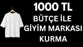 1000 TL BÜTÇE İLE GİYİM MARKANI KUR! - GİYİM MARKASI NASIL KURULUR ?