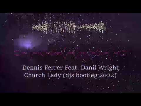 Dennis Ferrer Feat.  Danil Wright - Church Lady (djs bootleg 2022) prev. edition