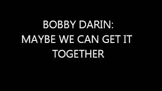 Bobby Darin: Maybe we can get it together