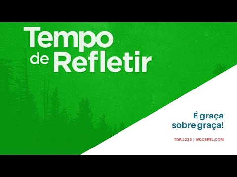 Tempo de Refletir 2223 - É graça sobre graça!