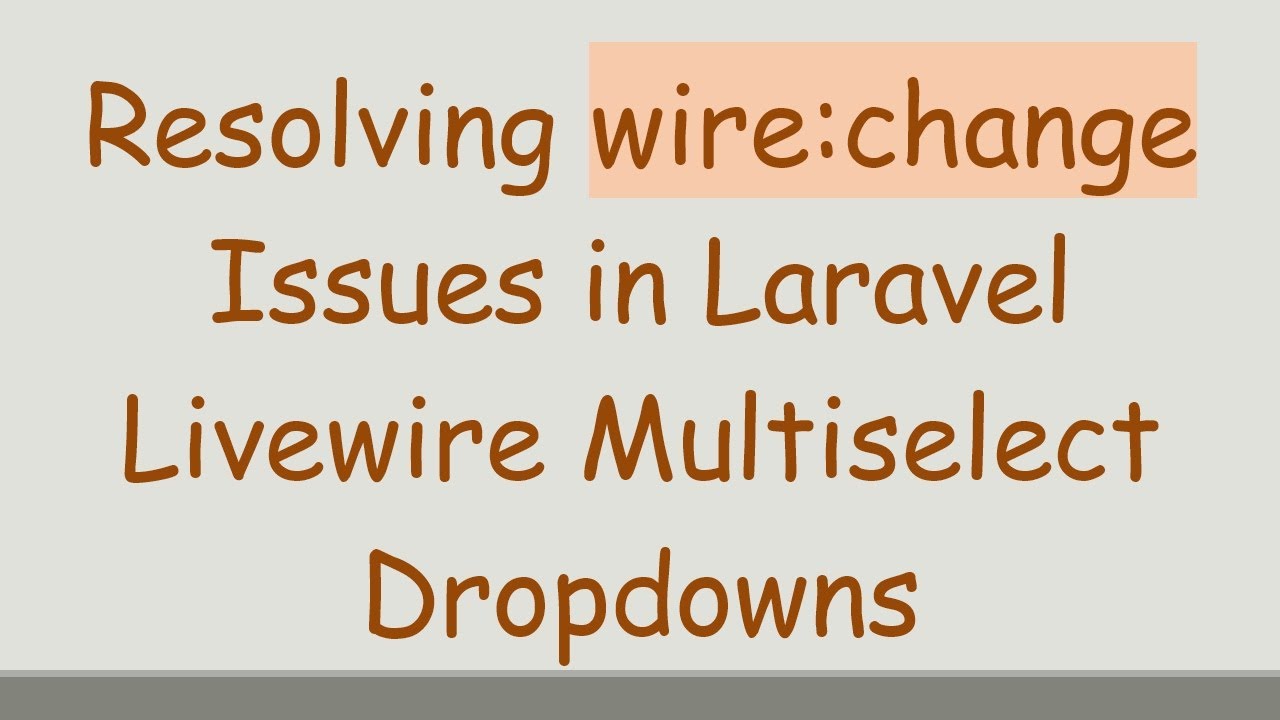 Resolving wire:change Issues in Laravel Livewire Multiselect Dropdowns