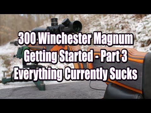 300 Win Mag - Getting Started Part 3