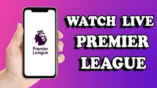 How To Watch Premier League Live On Mobile - Legally (2025)