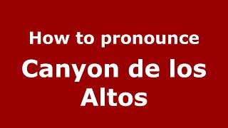 How to pronounce Canyon De Los Altos