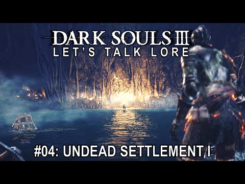 Dark Souls 3, Let's Talk Lore #04: Undead Settlement I