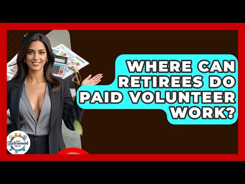 Where Can Retirees Do Paid Volunteer Work? - Get Retirement Help