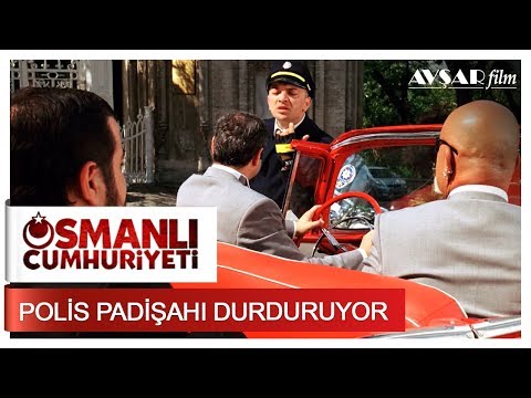 Polis Padişahı Durduruyor | Osmanlı Cumhuriyeti