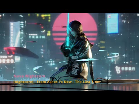 [nightcore] - From Ashes To New - The Last Time (Ft Deuce)