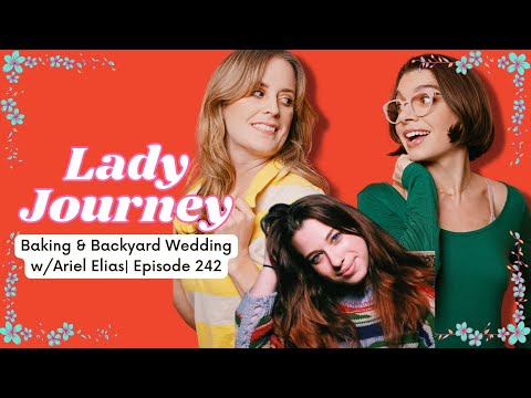 Baking & Backyard Wedding w Ariel Elias | Ep 242 | Lady Journey Podcast #lifestyle Comedy #podcast