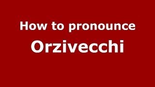 How to pronounce Orzivecchi