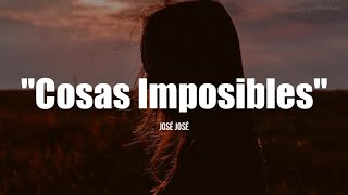 COSAS IMPOSIBLES - José José (LETRA)