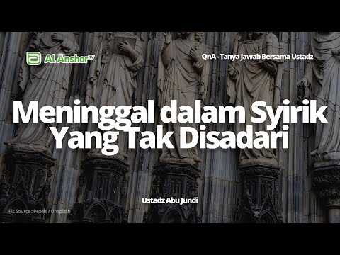 Meninggal Dalam Kesyirikan Yang Tidak Disadari - Ustadz Abu Jundi | QnA