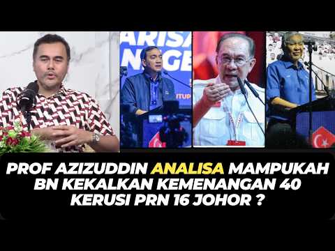 PROF AZIZUDDIN ANALISA MAMPUKAH BN KEKALKAN KEMENANGAN 40 KERUSI PRN 16 JOHOR ?