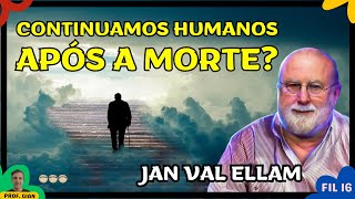 CONTINUAMOS HUMANOS APÓS A MORTE? - Jan Val Ellam