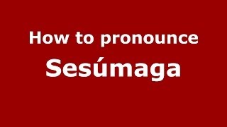 How to pronounce Sesúmaga