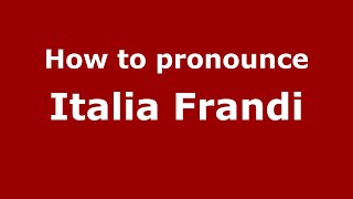 How to pronounce Italia Frandi