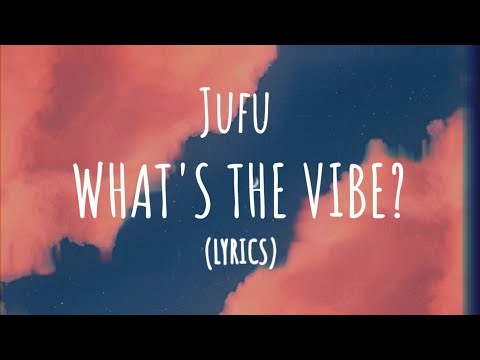 Jufu - What's The Vibe? (lyrics)