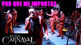 POR QUE ME IMPORTAS | BANDA CARNAVAL | LETRA