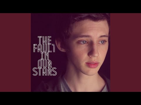 The Fault In Our Stars (MMXIV) – Troye Sivan