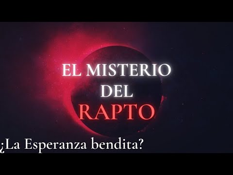 La ESPERANZA BENDITA |  EL ARREBATAMIENTO o RAPTO |  ¿Cómo lo debemos entender?
