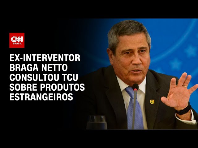 Ex-interventor Braga Netto consultou TCU sobre produtos estrangeiros | LIVE CNN