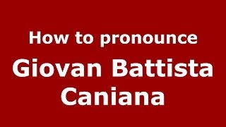How to pronounce Giovan Battista Caniana