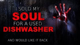 &quot;I sold my soul for a used dishwasher, and would like it back&quot; Creepypasta